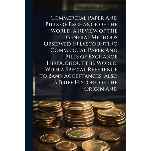 Commercial Paper And Bills of Exchange of the World; a Review of the General Methods Observed in Discounting Commercial Paper And Bills of Exchange Th - Paperback