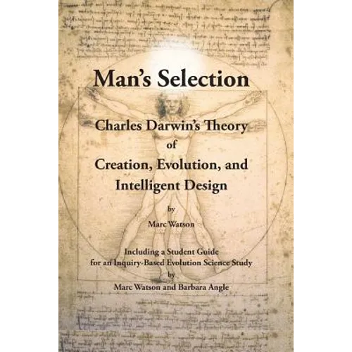 Man's Selection: Charles Darwin's Theory of Creation, Evolution, and Intelligent Design - Paperback