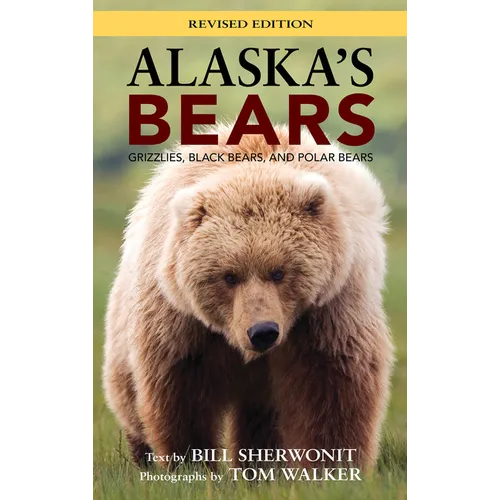 Alaska's Bears: Grizzlies, Black Bears, and Polar Bears, Revised Edition - Hardcover