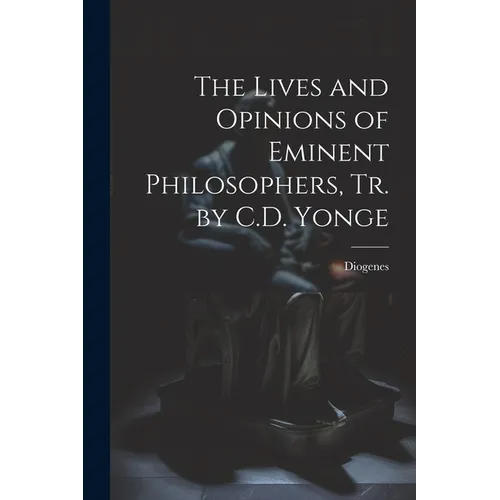 The Lives and Opinions of Eminent Philosophers, Tr. by C.D. Yonge - Paperback
