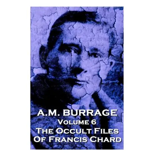 A.M. Burrage - The Occult Files Of Francis Chard: Classics From The Master Of Horror - Paperback