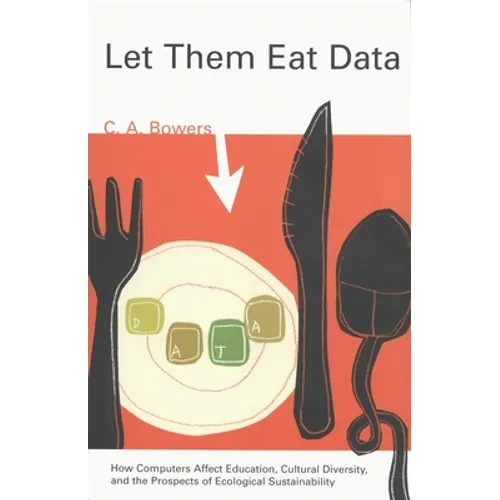 Let Them Eat Data: How Computers Affect Education, Cultural Diversity, and the Prospects of Ecological Sustainability