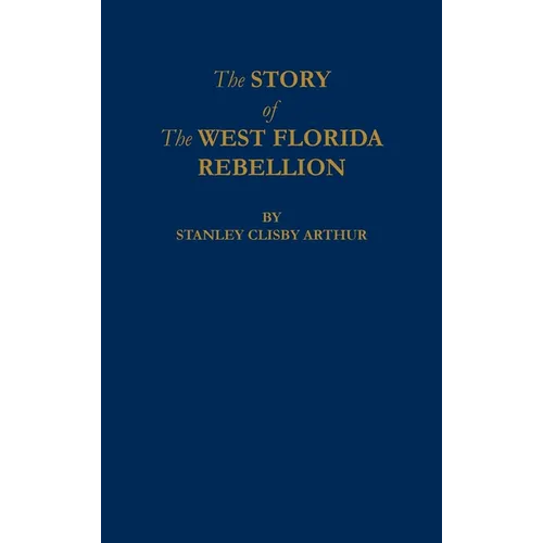 The Story of The West Florida Rebellion - Hardcover