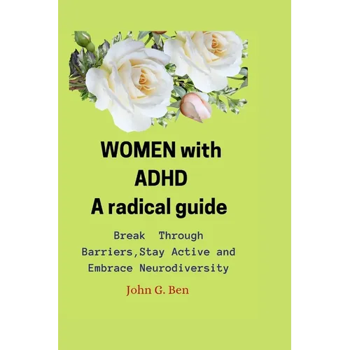 WOMEN with ADHD, a radical guide.: Break Through Barriers, Stay Active and Embrace Neurodiversity - Paperback