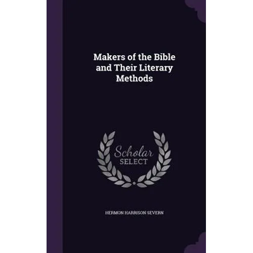 Makers of the Bible and Their Literary Methods - Hardcover