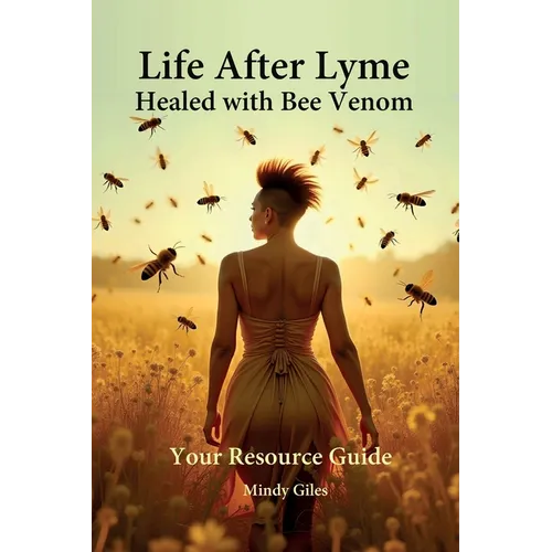Life After Lyme Healed With Bee Venom Your Resource Guide