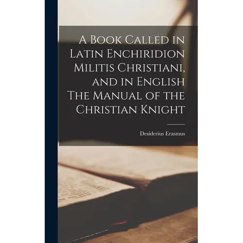 A Book Called in Latin Enchiridion Militis Christiani, and in English The Manual of the Christian Knight - Hardcover