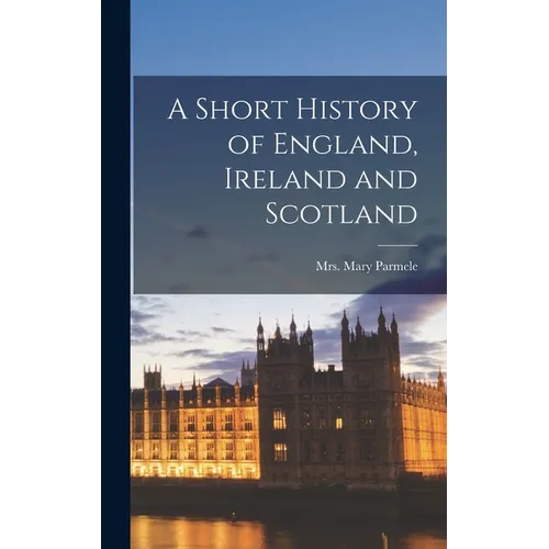 A Short History of England, Ireland and Scotland - Hardcover