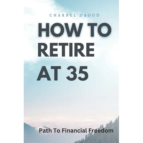 How to Retire at 35: Your Path to Financial Freedom - Paperback