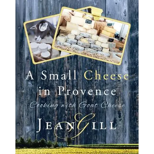 A Small Cheese in Provence: Cooking with Goat Cheese - Paperback