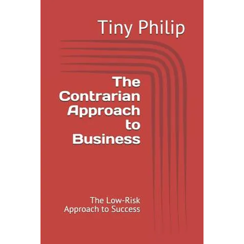 The Contrarian Approach to Business: The Low-Risk Approach to Success - Paperback