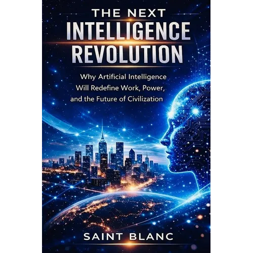 The Next Intelligence Revolution: Why Artificial Intelligence Will Redefine Work, Power, and the Future of Civilization - Paperback