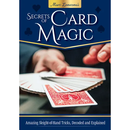 Secrets of Card Magic: Amazing Sleight-Of-Hand Tricks, Decoded and Explained - Paperback