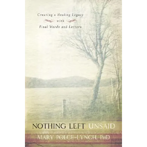 Nothing Left Unsaid: Creating a Healing Legacy with Final Words and Letters - Paperback