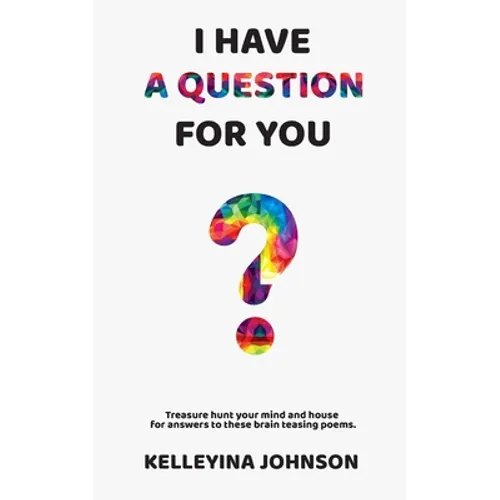I Have a Question for You: Treasure hunt your mind and house for answers to these brain teasing poems. - Paperback