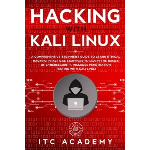 Hacking with Kali Linux: A Comprehensive Beginner's Guide to Learn Ethical Hacking. Practical Examples to Learn the Basics of Cybersecurity. In - Paperback