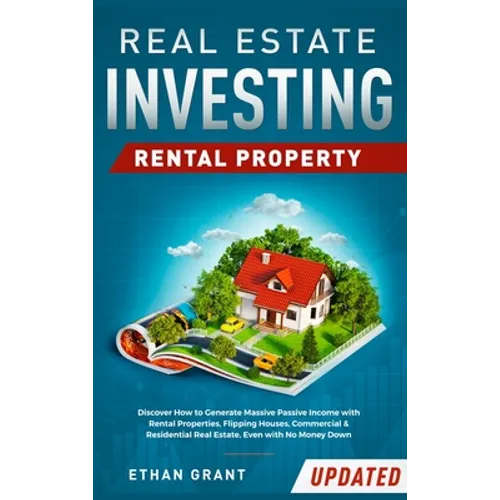 Real Estate Investing: Rental Property: Discover How to Generate Massive Income with Rental Properties, Flipping Houses, Commercial & Residential Real - Hardcover
