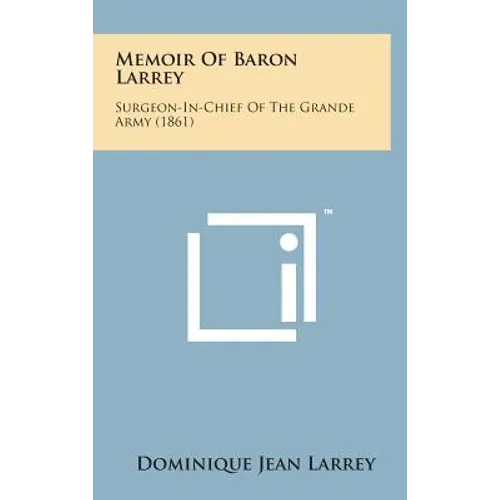 Memoir of Baron Larrey: Surgeon-In-Chief of the Grande Army (1861)