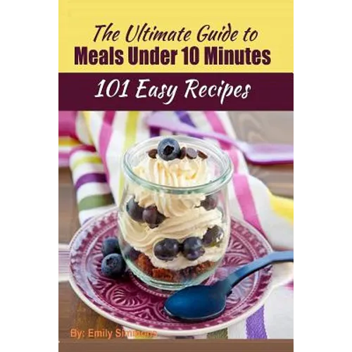 101 Delicious Quick and Easy Recipes: That You can Make with Less than 10 Minutes or Less! - Paperback