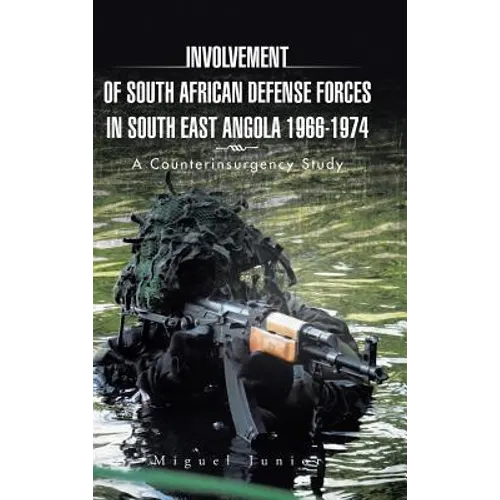 Involvement of South African Defense Forces in South East Angola 1966-1974: A Counterinsurgency Study - Hardcover