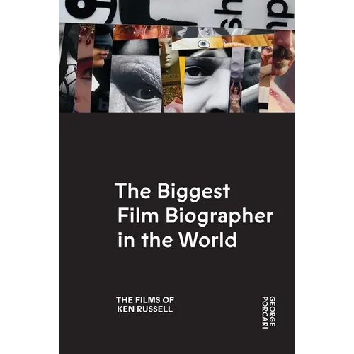 The Biggest Film Biographer in the World: The Films of Ken Russell: The Films of Ken Russell - Paperback