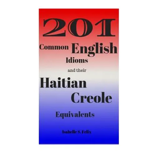 201 Common English Idioms and their Haitian Creole Equivalents - Paperback