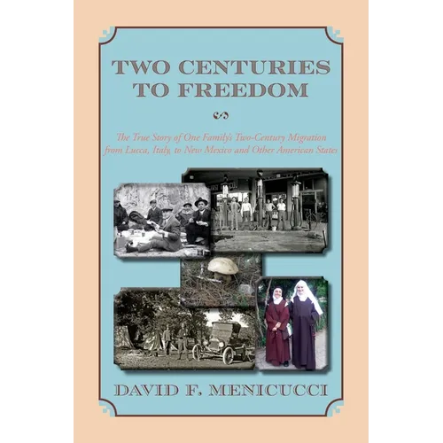 Two Centuries to Freedom: The True Story of One Family's Two-Century Migration from Lucca, Italy, to New Mexico and Other American States (Softcover) - Paperback
