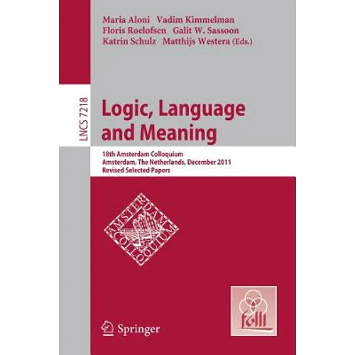 Logic, Language and Meaning: 18th Amsterdam Colloquium, Amsterdam, the Netherlands, December 19-21, 2011, Revised Selected Papers - Paperback