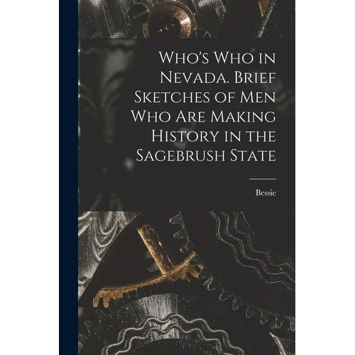 Who's Who in Nevada. Brief Sketches of Men Who Are Making History in the Sagebrush State - Paperback