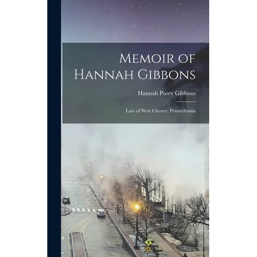 Memoir of Hannah Gibbons: Late of West Chester, Pennsylvania - Hardcover
