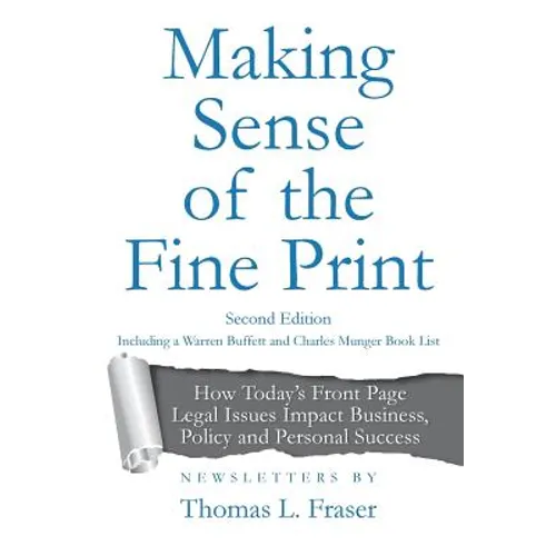 Making Sense of the Fine Print: How Today's Front Page Legal Issues Impact Business, Policy and Personal Success: Newsletters by Thomas L. Fraser - Paperback
