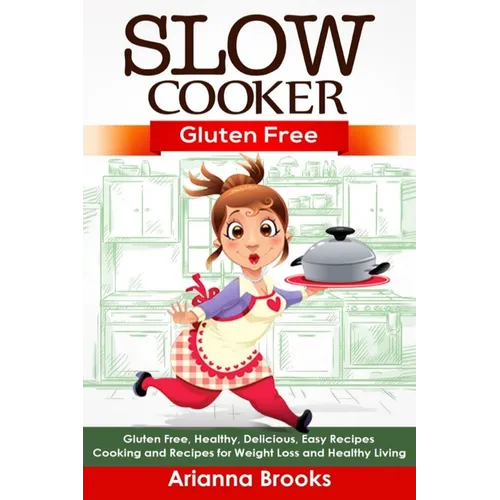 Slow Cooker: Gluten Free: Gluten Free, Healthy, Delicious, Easy Recipes: Cooking and Recipes for Weight Loss and Healthy Living - Paperback