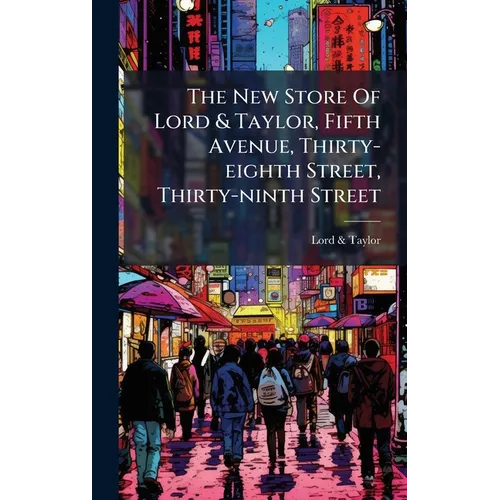 The New Store Of Lord & Taylor, Fifth Avenue, Thirty-eighth Street, Thirty-ninth Street - Hardcover