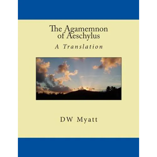 The Agamemnon of Aeschylus: A Translation by DW Myatt - Paperback