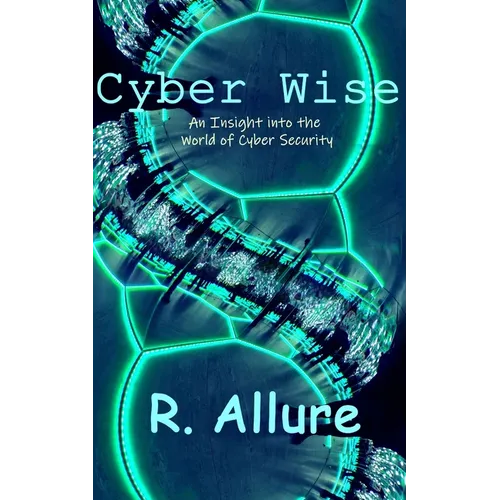Cyber Wise: An Insight into the World of Cyber Security - Paperback