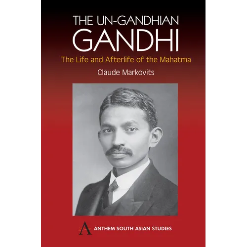 The Un-Gandhian Gandhi: The Life and Afterlife of the Mahatma - Paperback