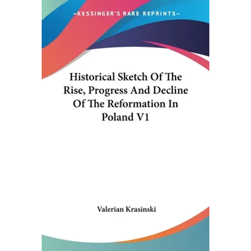 Historical Sketch Of The Rise, Progress And Decline Of The Reformation In Poland V1 - Paperback