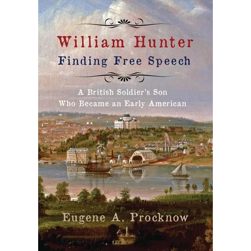 William Hunter - Finding Free Speech: A British Soldier's Son Who Became an Early American - Hardcover