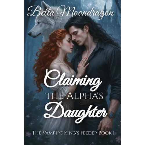 Claiming the Alpha's Daughter: The Vampire King's Feeder Book 1 - Paperback