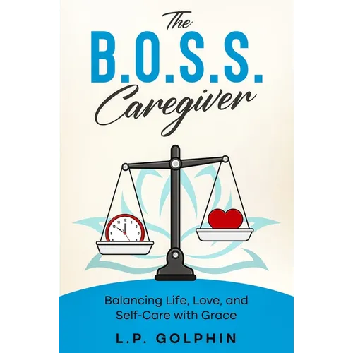 The B.O.S.S. Caregiver: Balancing Life, Love, and Self-Care with Grace - Paperback