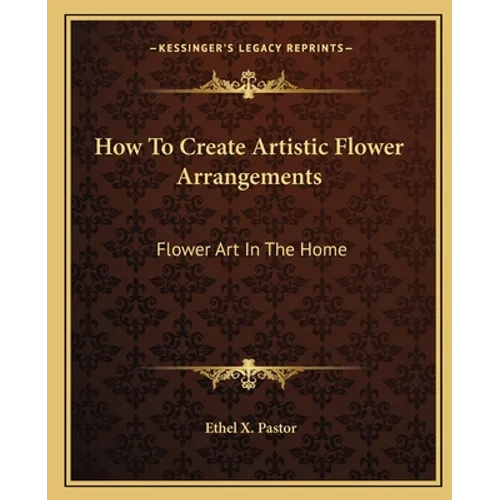 How To Create Artistic Flower Arrangements: Flower Art In The Home