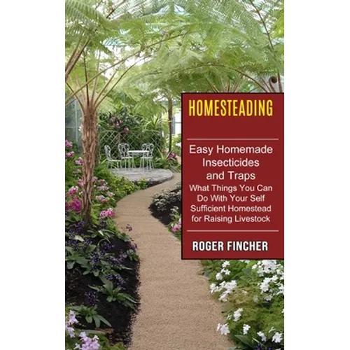 Homesteading: What Things You Can Do With Your Self Sufficient Homestead For Raising Livestock (Easy Homemade Insecticides And Traps) - Paperback