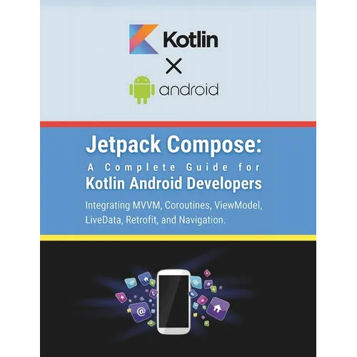 Jetpack Compose: A Complete Guide for Kotlin Android Developers: Integrating MVVM, Coroutines, ViewModel, LiveData, Retrofit, and Navigation - Paperback