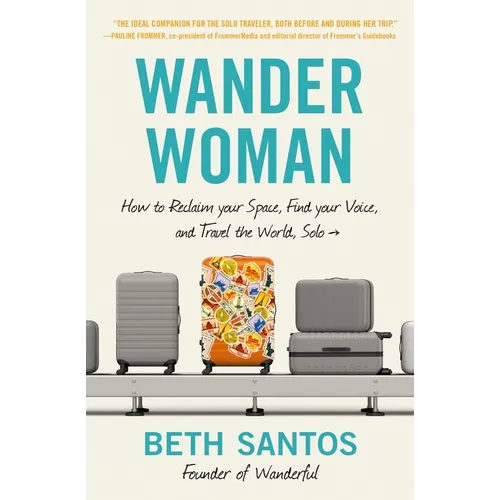 Wander Woman: How to Reclaim Your Space, Find Your Voice, and Travel the World, Solo - Paperback