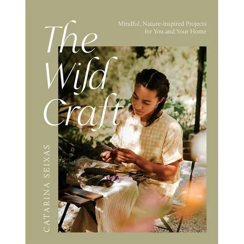 The Wild Craft: Mindful, Nature-Inspired Projects for You and Your Home - Paperback