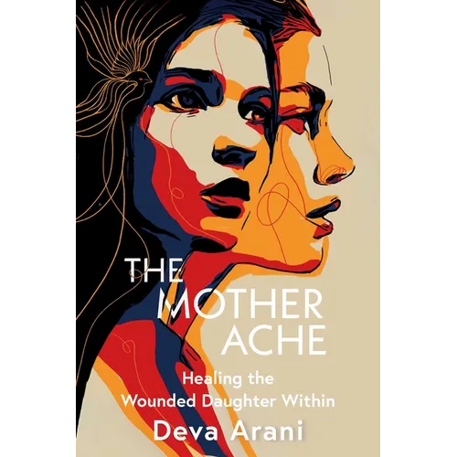 The Mother Ache: Healing the Wounded Daughter Within - Paperback