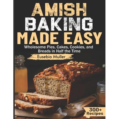 Amish Baking Made Easy: Wholesome Pies, Cakes, Cookies, and Breads in Half the Time - Paperback