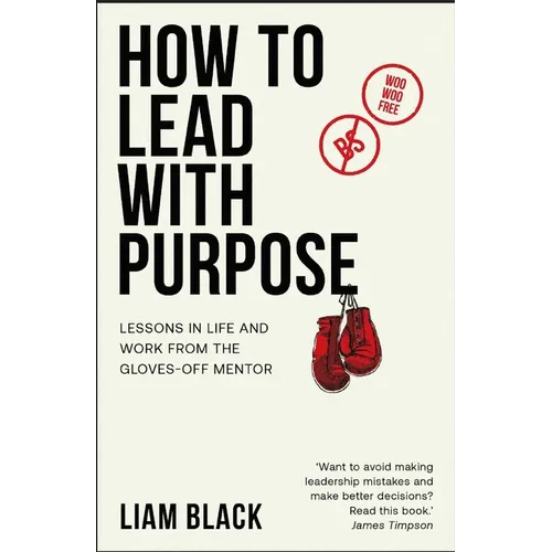 How to Lead with Purpose: Lessons in Life and Work from the Gloves-Off Mentor - Paperback