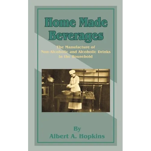 Home Made Beverages: The Manufacture of Non-Alcoholic and Alcoholic Drinks in the Household - Paperback