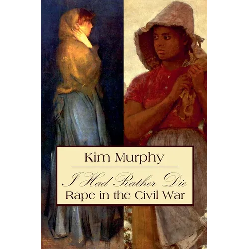 I Had Rather Die: Rape in the Civil War - Paperback